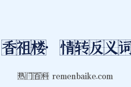 香祖楼·情转反义词是什么意思的图片